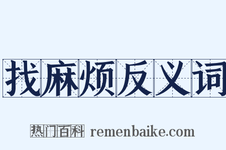 找麻烦反义词是什么意思的图片
